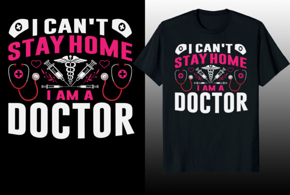 I Can't Stay Home I Am a Doctor T-shirt Graphics