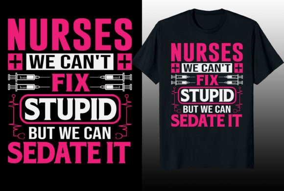 Nurses We Can't Fix Stupid but We Can Sedate It Graphics
